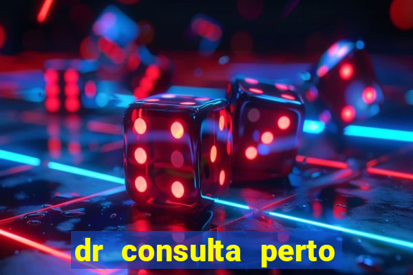 dr consulta perto de mim